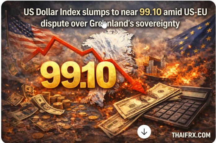 ดัชนีค่าเงินดอลลาร์สหรัฐ ร่วงลงสู่ระดับใกล้ 99.10 ท่ามกลางข้อพิพาทระหว่างสหรัฐฯ และสหภาพยุโรปเกี่ยวกับอธิปไตยของกรีนแลนด์