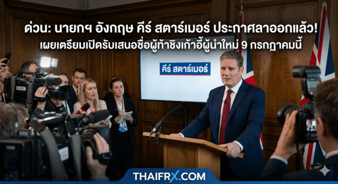 ด่วน: นายกฯ อังกฤษ คีร์ สตาร์เมอร์ ประกาศลาออกแล้ว! เผยเตรียมเปิดรับเสนอชื่อผู้ท้าชิงเก้าอี้ผู้นำใหม่ 9 กรกฎาคมนี้