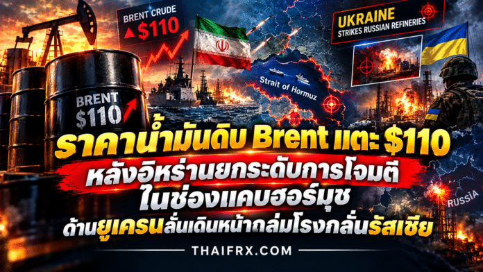 ราคาน้ำมันดิบ Brent แตะ $110 หลังอิหร่านยกระดับการโจมตีในช่องแคบฮอร์มุซ ด้านยูเครนลั่นเดินหน้าถล่มโรงกลั่นรัสเซีย